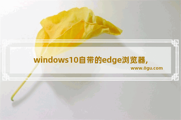 windows10自带的edge浏览器,win10自带edge