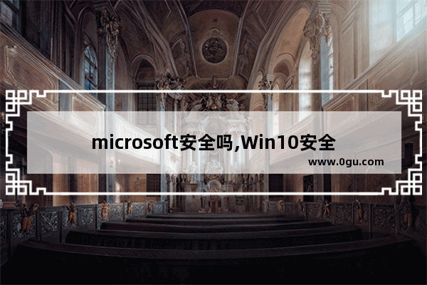 microsoft安全吗,Win10安全性