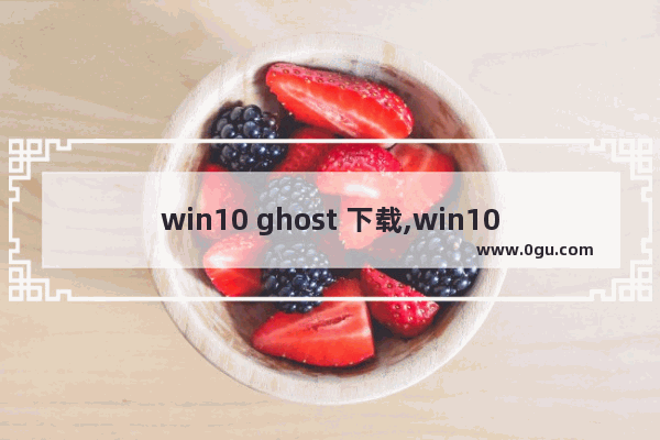 win10 ghost 下载,win10 ghost 纯净版