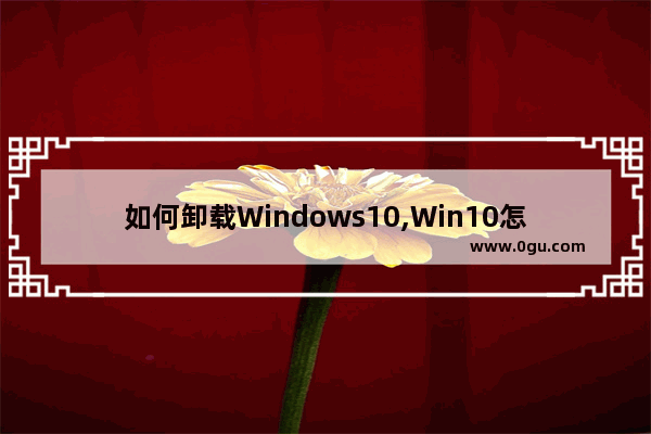 如何卸载Windows10,Win10怎么卸载系统