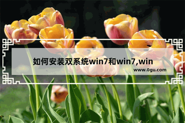 如何安装双系统win7和win7,win7双系统安装方法