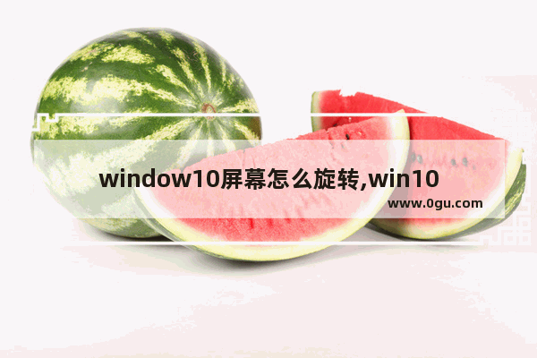 window10屏幕怎么旋转,win10屏幕旋转了