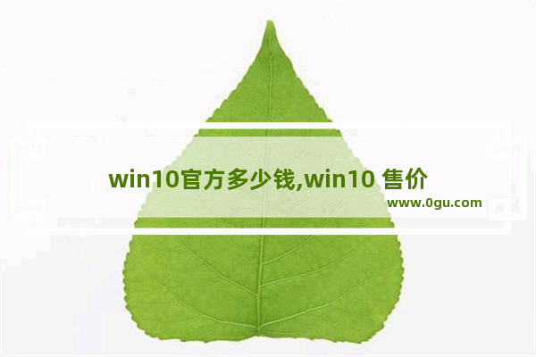 win10官方多少钱,win10 售价