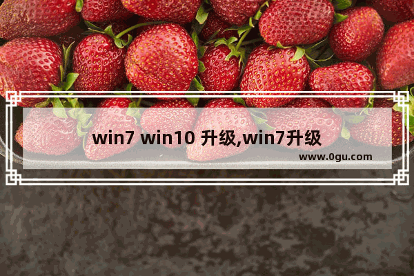 win7 win10 升级,win7升级win10版本