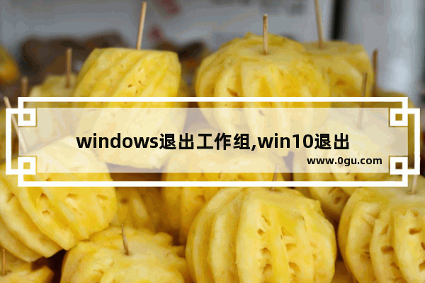 windows退出工作组,win10退出组织管理