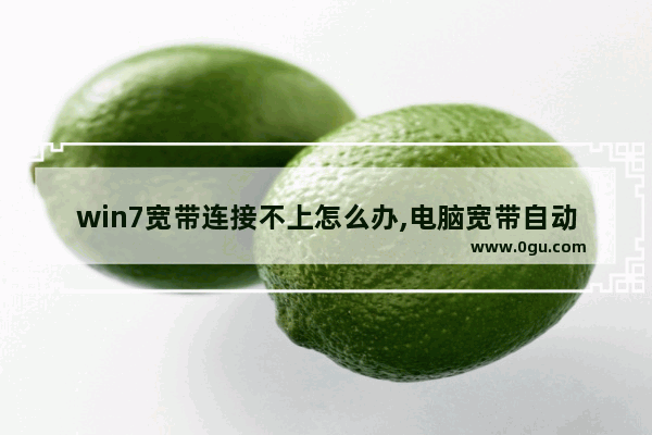 win7宽带连接不上怎么办,电脑宽带自动断开如何解决