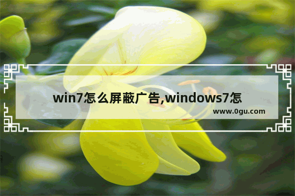 win7怎么屏蔽广告,windows7怎么禁止广告