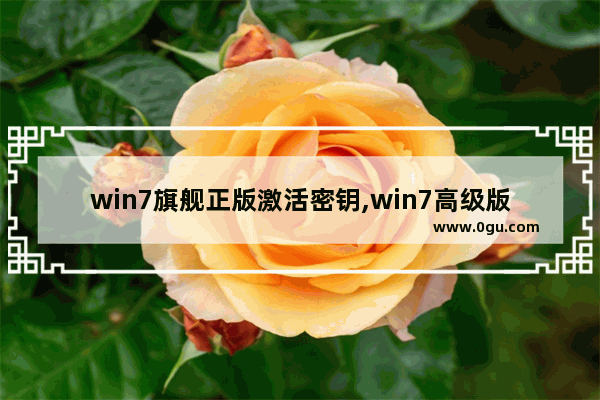 win7旗舰正版激活密钥,win7高级版激活密钥