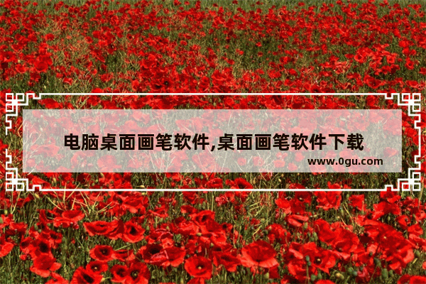 电脑桌面画笔软件,桌面画笔软件下载