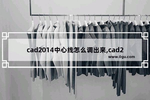 cad2014中心线怎么调出来,cad2012中心线怎么调出来