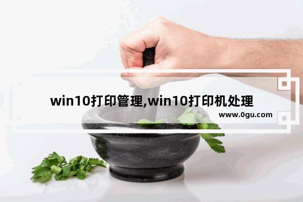 win10打印管理,win10打印机处理器不存在怎样修复