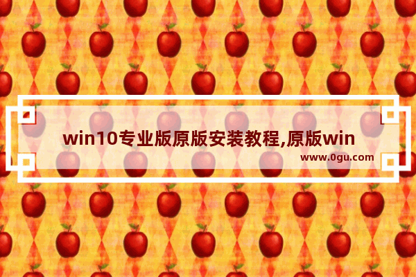 win10专业版原版安装教程,原版windows10专业版 下载