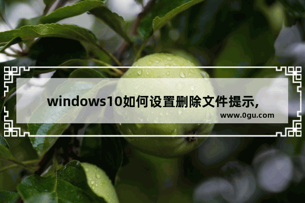 windows10如何设置删除文件提示,windows10删除确认提示