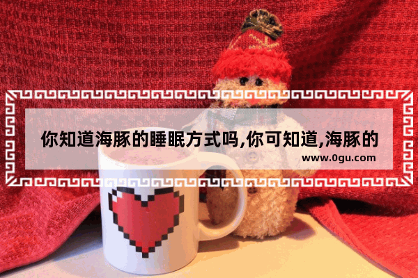 你知道海豚的睡眠方式吗,你可知道,海豚的睡眠方式是怎样的吗 