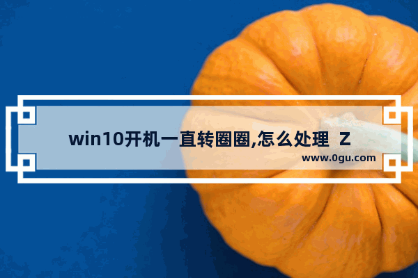win10开机一直转圈圈,怎么处理  ZOL问答,Windows10开机一直转圈