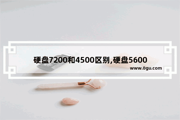 硬盘7200和4500区别,硬盘5600和7200