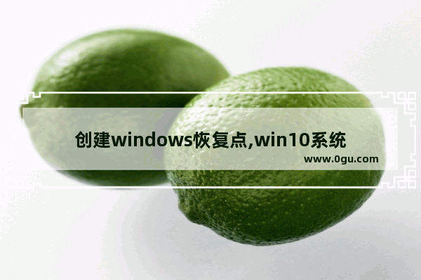 创建windows恢复点,win10系统恢复点