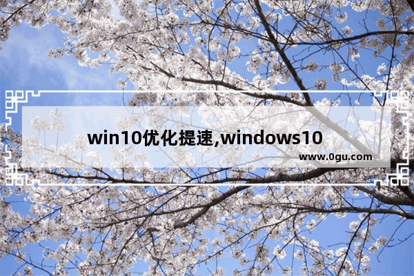 win10优化提速,windows10 提速