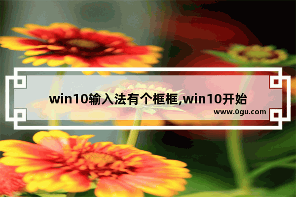 win10输入法有个框框,win10开始输入框