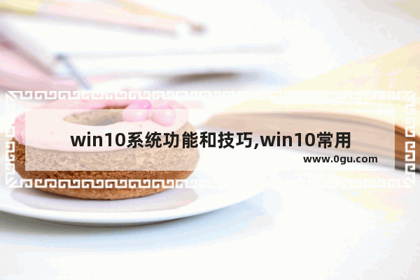 win10系统功能和技巧,win10常用设置方法
