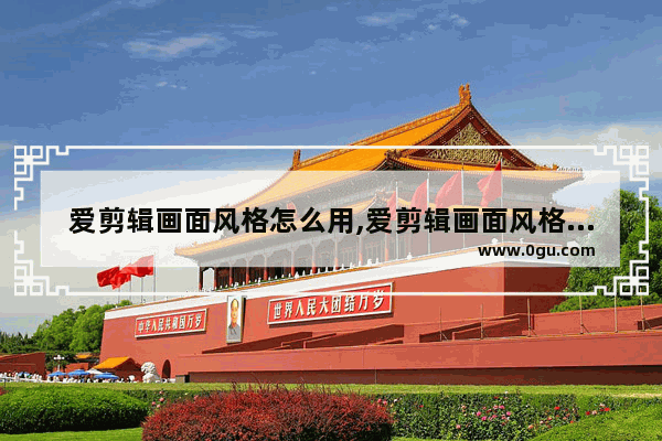 爱剪辑画面风格怎么用,爱剪辑画面风格在哪里手机版