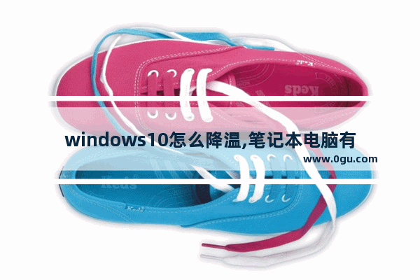 windows10怎么降温,笔记本电脑有效降温方法