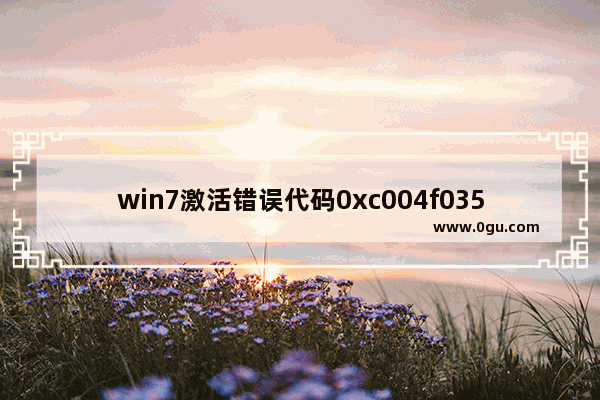 win7激活错误代码0xc004f035,电脑激活错误代码0xc004f069