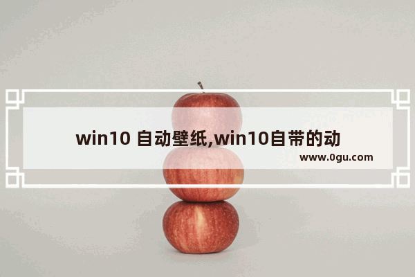 win10 自动壁纸,win10自带的动态壁纸软件