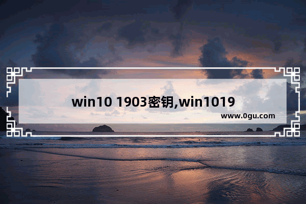 win10 1903密钥,win101909激活密钥