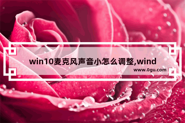 win10麦克风声音小怎么调整,windows7调整麦克风音量
