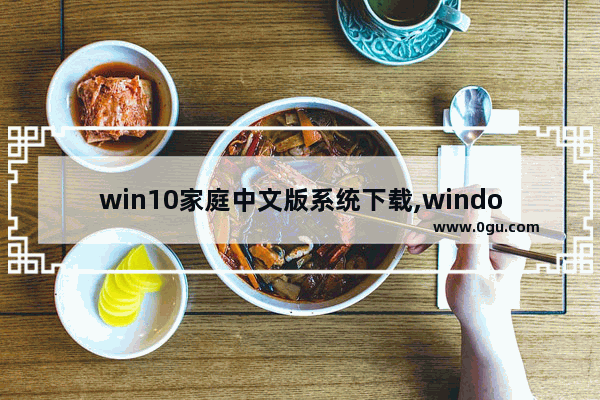 win10家庭中文版系统下载,windows10家庭版系统下载