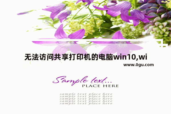 无法访问共享打印机的电脑win10,win10系统不能访问共享打印机