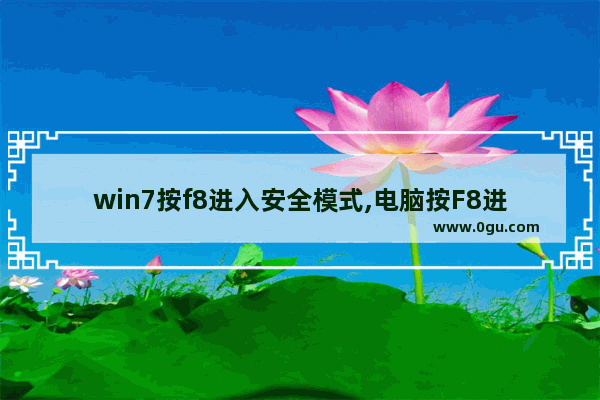 win7按f8进入安全模式,电脑按F8进入安全模式怎么办