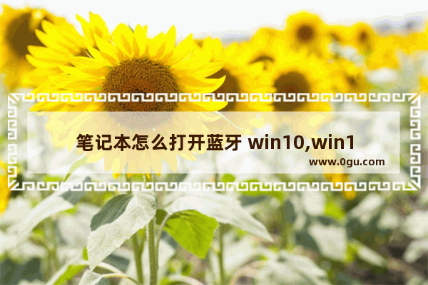 笔记本怎么打开蓝牙 win10,win10系统笔记本蓝牙怎么打开