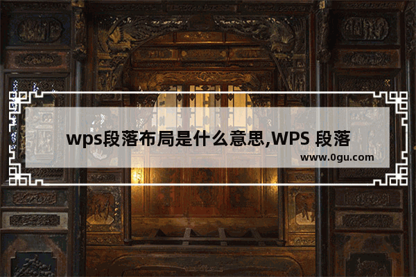 wps段落布局是什么意思,WPS 段落