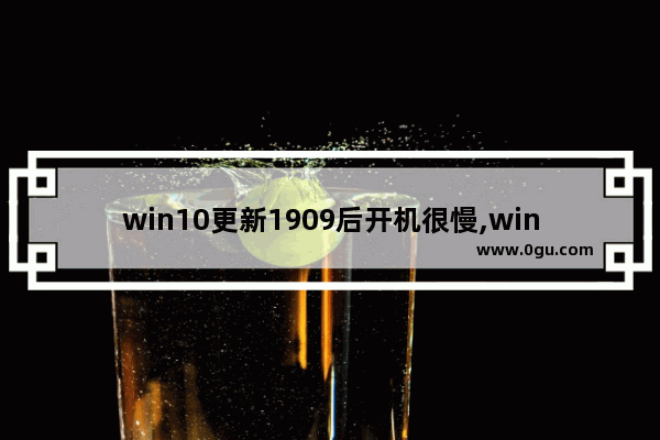 win10更新1909后开机很慢,win10 1909玩游戏卡顿
