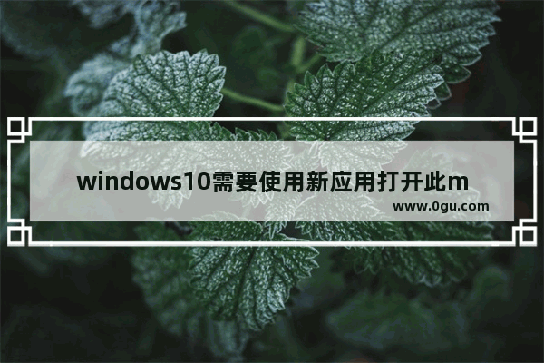 windows10需要使用新应用打开此ms,win10弹出需要使用新应用以打开此ms