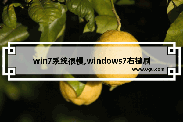 win7系统很慢,windows7右键刷新很慢