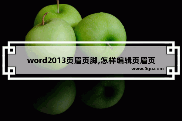 word2013页眉页脚,怎样编辑页眉页脚在word 2010中