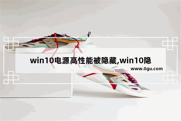 win10电源高性能被隐藏,win10隐藏电源模式