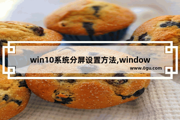win10系统分屏设置方法,window10如何分屏功能