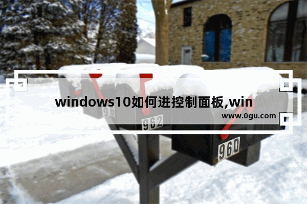 windows10如何进控制面板,window10如何进入控制面板
