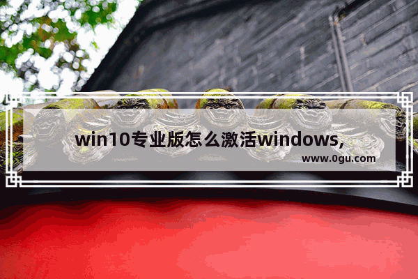 win10专业版怎么激活windows,Windows10专业版怎么激活