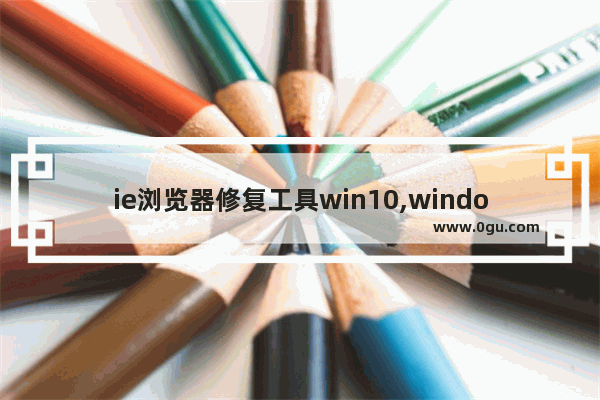 ie浏览器修复工具win10,windows10修复ie
