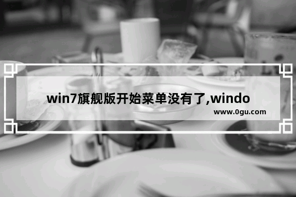 win7旗舰版开始菜单没有了,windows7没有开始菜单怎么办