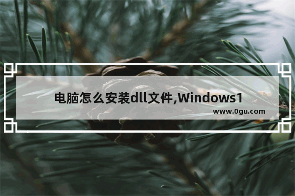 电脑怎么安装dll文件,Windows10系统自带dll修复吗