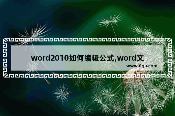 word2010如何编辑公式,word文档怎么设计公式
