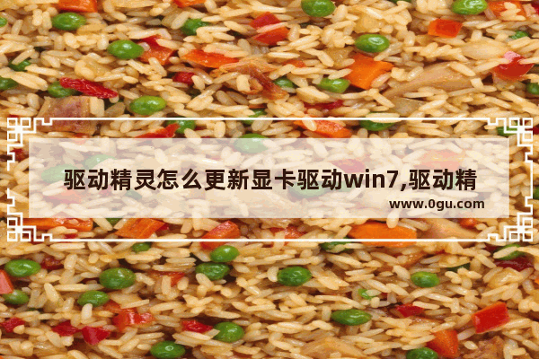 驱动精灵怎么更新显卡驱动win7,驱动精灵怎么更新显卡驱动程序