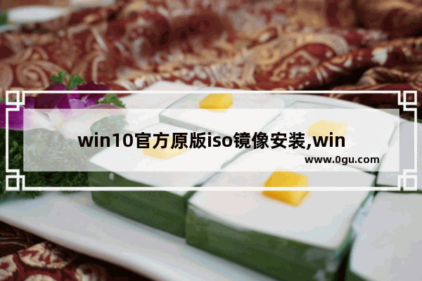 win10官方原版iso镜像安装,windows10原版iso镜像下载 1