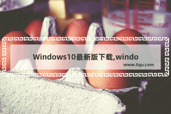 Windows10最新版下载,windows10最新版